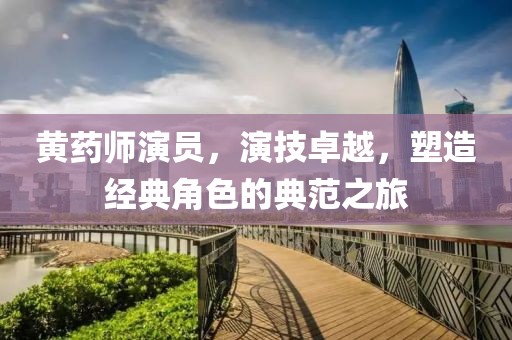 黄药师演员，演技卓越，塑造经典角色的典范之旅