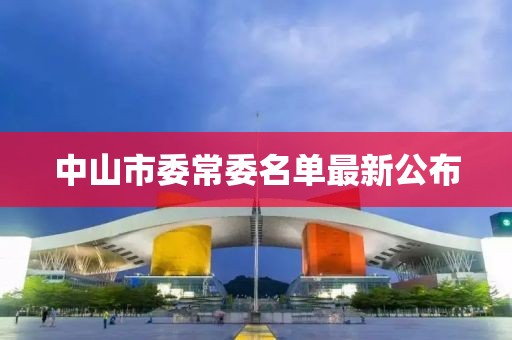 中山市委常委名单最新公布