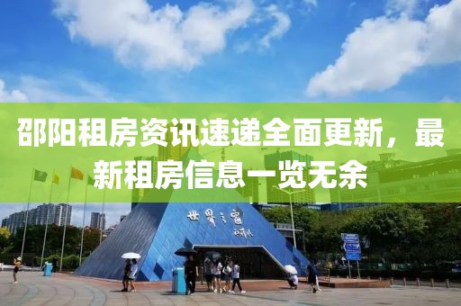 邵阳租房资讯速递全面更新，最新租房信息一览无余