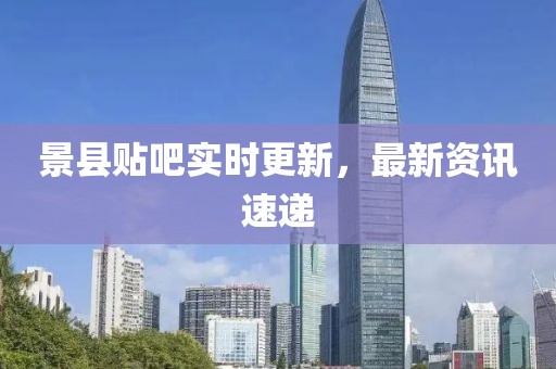 景县贴吧实时更新，最新资讯速递