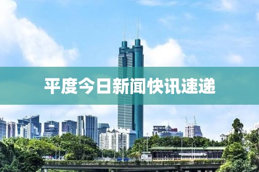 平度今日新闻快讯速递