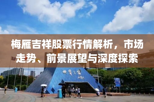 梅雁吉祥股票行情解析，市场走势、前景展望与深度探索