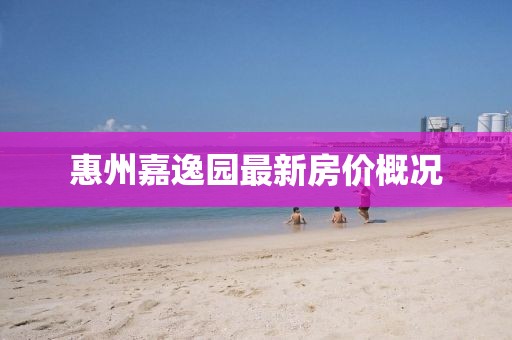 惠州嘉逸园最新房价概况