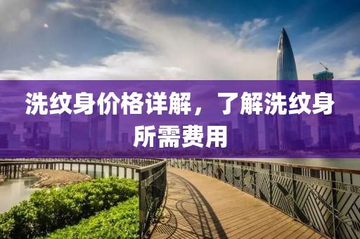 洗纹身价格详解，了解洗纹身所需费用