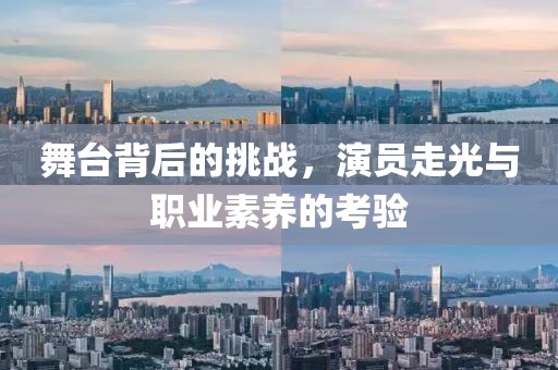 舞台背后的挑战，演员走光与职业素养的考验