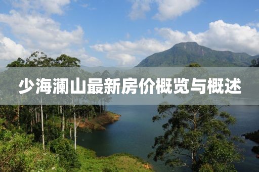 少海澜山最新房价概览与概述
