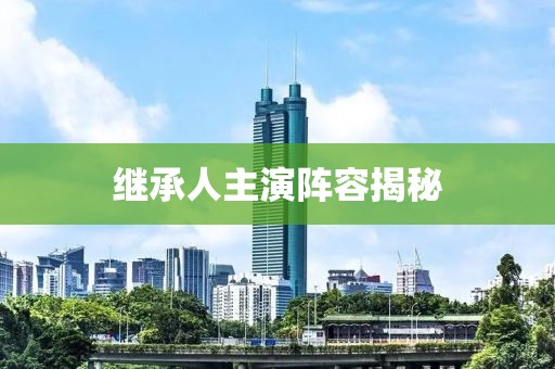 继承人主演阵容揭秘