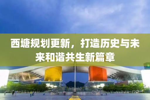 西塘规划更新，打造历史与未来和谐共生新篇章