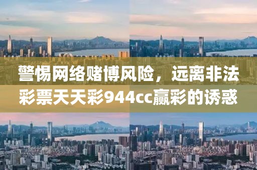 警惕网络赌博风险，远离非法彩票天天彩944cc赢彩的诱惑