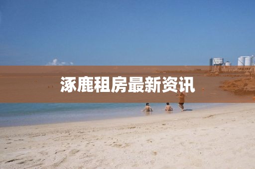 涿鹿租房最新资讯