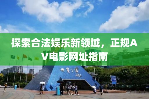 探索合法娱乐新领域，正规AV电影网址指南