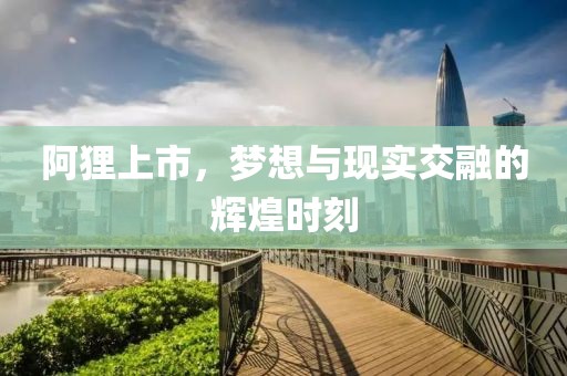阿狸上市，梦想与现实交融的辉煌时刻