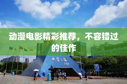 动漫电影精彩推荐，不容错过的佳作