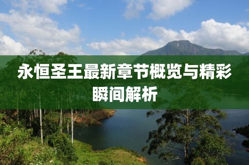 永恒圣王最新章节概览与精彩瞬间解析