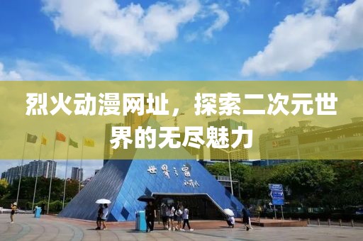 烈火动漫网址，探索二次元世界的无尽魅力