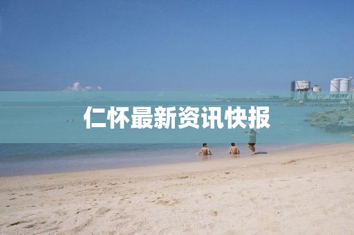 仁怀最新资讯快报