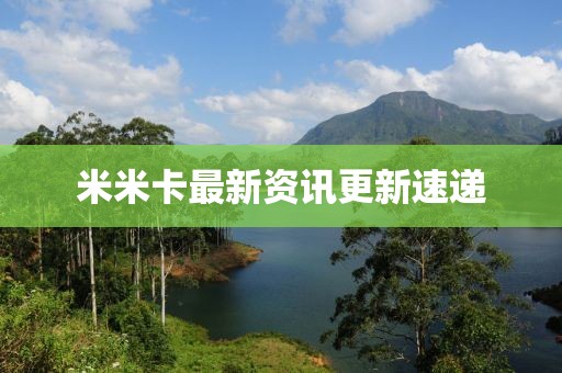 米米卡最新资讯更新速递