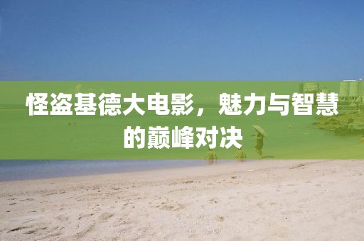 怪盗基德大电影，魅力与智慧的巅峰对决