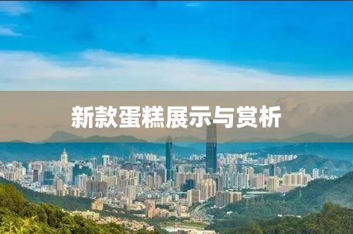 新款蛋糕展示与赏析