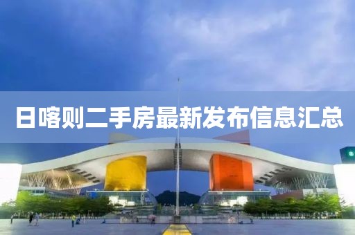 日喀则二手房最新发布信息汇总