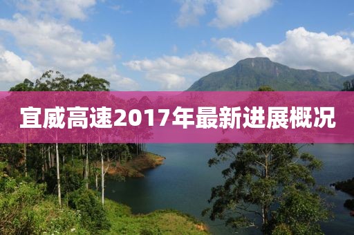 宜威高速2017年最新进展概况