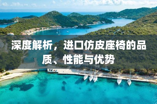 深度解析，进口仿皮座椅的品质、性能与优势