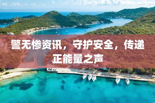警无惨资讯，守护安全，传递正能量之声