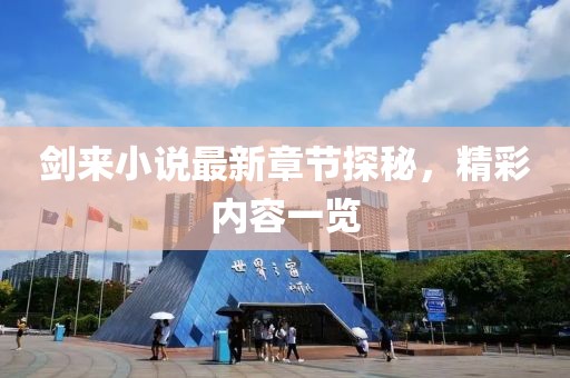 剑来小说最新章节探秘，精彩内容一览