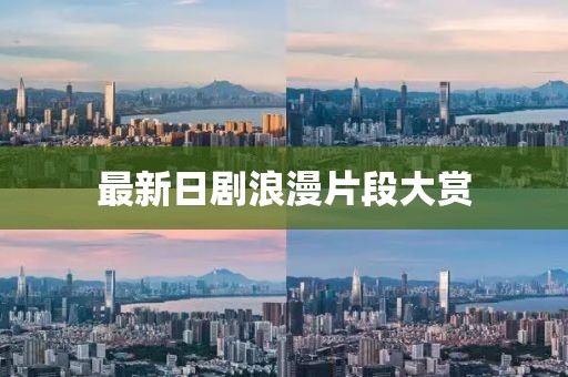 最新日剧浪漫片段大赏