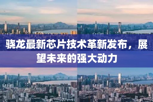 骁龙最新芯片技术革新发布，展望未来的强大动力