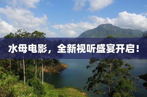 水母电影，全新视听盛宴开启！