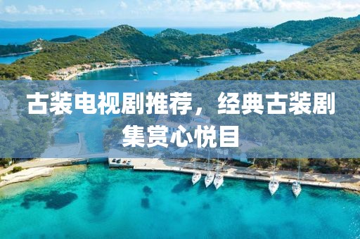 古装电视剧推荐，经典古装剧集赏心悦目