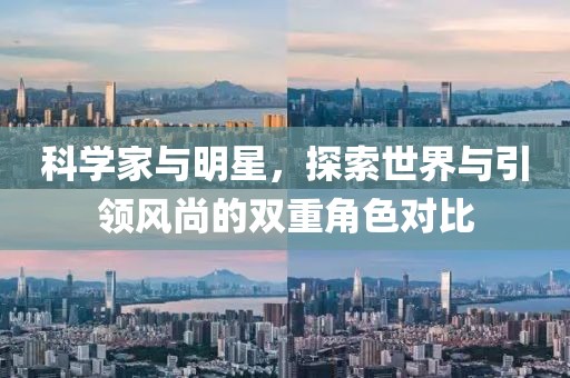 科学家与明星，探索世界与引领风尚的双重角色对比