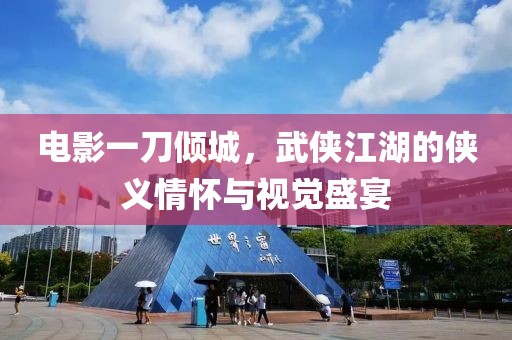 电影一刀倾城，武侠江湖的侠义情怀与视觉盛宴