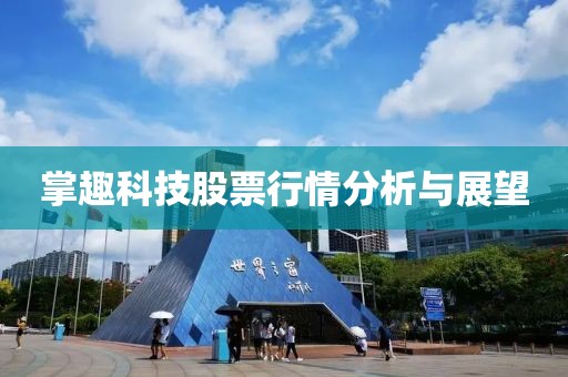 掌趣科技股票行情分析与展望