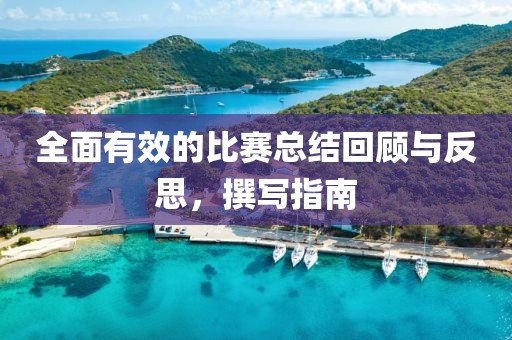 全面有效的比赛总结回顾与反思，撰写指南