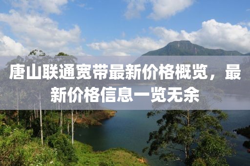 唐山联通宽带最新价格概览，最新价格信息一览无余