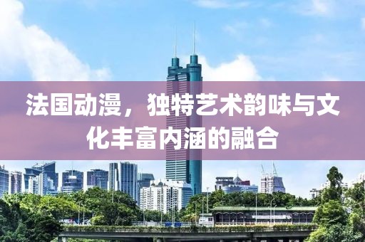 法国动漫，独特艺术韵味与文化丰富内涵的融合