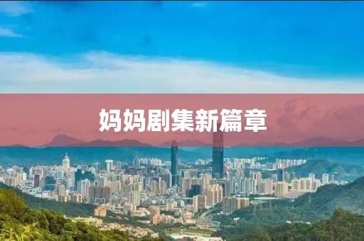 妈妈剧集新篇章