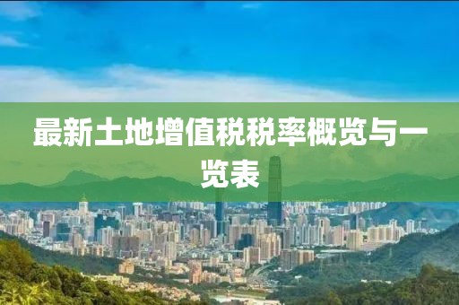 最新土地增值税税率概览与一览表