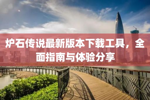 炉石传说最新版本下载工具，全面指南与体验分享