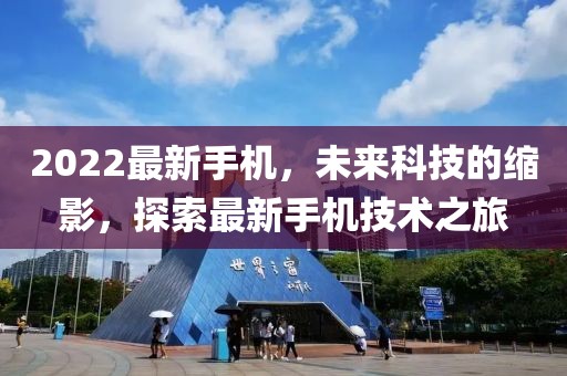 2022最新手机，未来科技的缩影，探索最新手机技术之旅