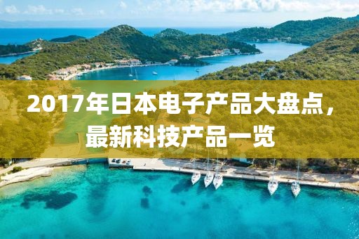 2017年日本电子产品大盘点，最新科技产品一览