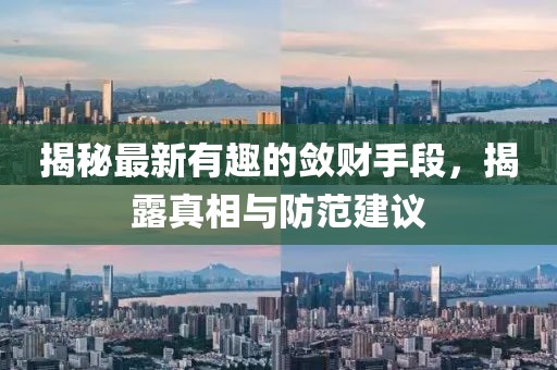 揭秘最新有趣的敛财手段，揭露真相与防范建议