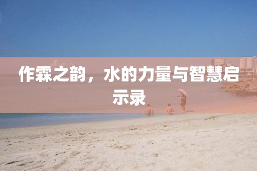 作霖之韵，水的力量与智慧启示录
