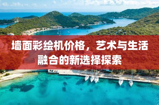 墙面彩绘机价格，艺术与生活融合的新选择探索