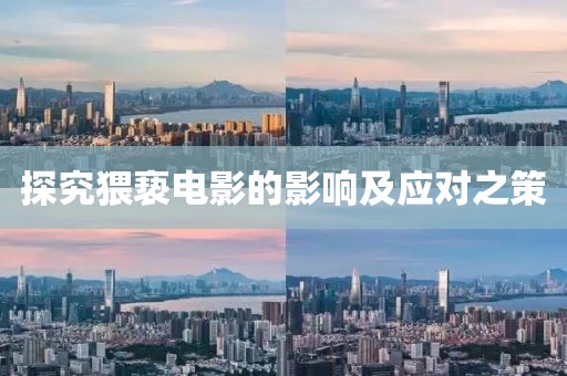 探究猥亵电影的影响及应对之策