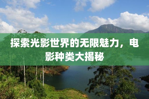 探索光影世界的无限魅力，电影种类大揭秘