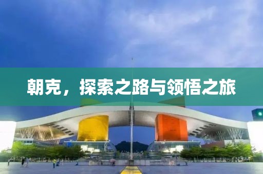 朝克，探索之路与领悟之旅