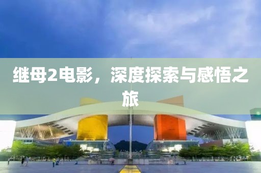 继母2电影，深度探索与感悟之旅